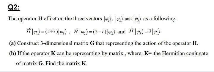 Solved Q2: The operator H effect on the three vectors 6). |) | Chegg.com