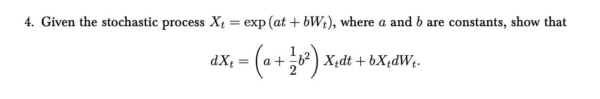 Solved Given the stochastic process Xt=exp(at+bWt), where a | Chegg.com