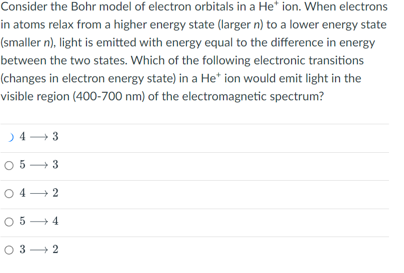 Consider the Bohr model of electron orbitals in a \( \mathrm{He}^{+} \)ion. When electrons in atoms relax from a higher energ