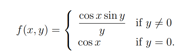 \( f(x, y)=\left\{\begin{array}{ll}\frac{\cos x \sin y}{y} & \text { if } y \neq 0 \\ \cos x & \text { if } y=0\end{array}\ri