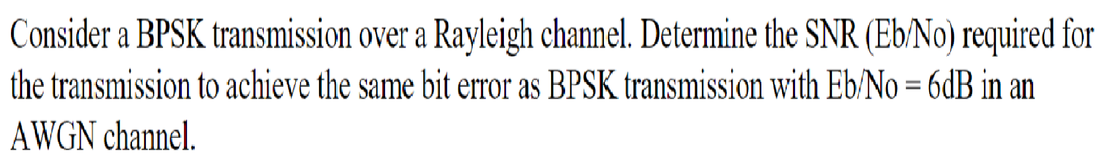Solved Consider A Bpsk Transmission Over A Rayleigh Channel Chegg