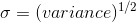 \sigma = (variance)^{1/2}