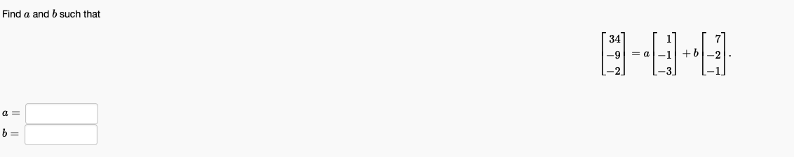 Solved Find A And B ﻿such That[34-9-2]=a[1-1-3]+b[7-2-1]a=b= | Chegg.com