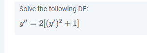 Solve the following DE: \[ y^{\prime \prime}=2\left[\left(y^{\prime}\right)^{2}+1\right] \]