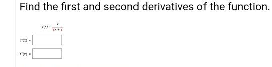 Solved Find the first and second derivatives of the | Chegg.com