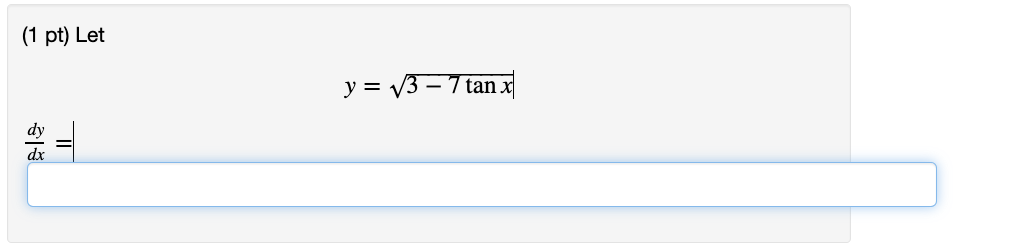 (1 pt) Let \[ y=\sqrt{3-7 \tan x} \] \[ \frac{d y}{1}= \]