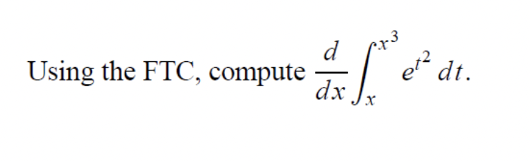 Using the FTC, compute \( \frac{d}{d x} \int_{x}^{x^{3}} e^{t^{2}} d t \).