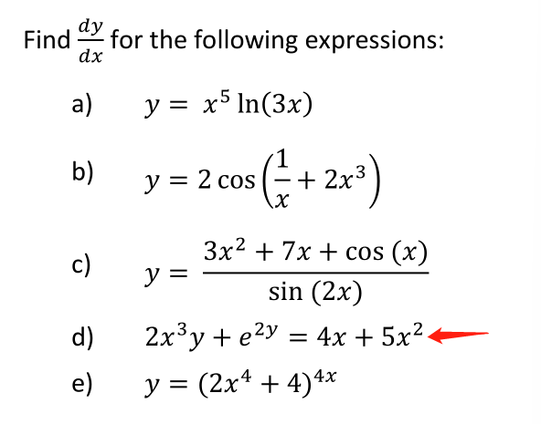 Find dy for the following expressions: dx a) y = x5 ln(3x) b) y = 2 cos(+2x3) X c) 3x2 + 7x + cos (x) y= sin (2x) 2x3y + e2y