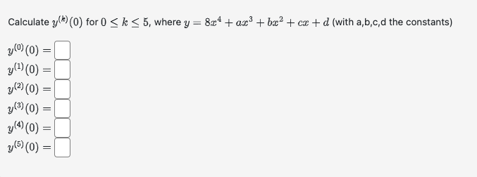 Calculate \( y^{(k)}(0) \) for \( 0 \leq k \leq 5 \), where \( y=8 x^{4}+a x^{3}+b x^{2}+c x+d \) (with a,b,c, \( \mathrm{d} 