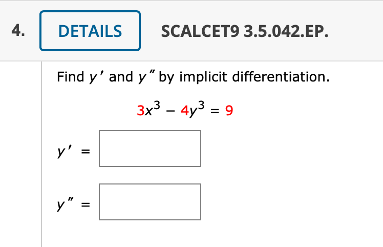 Find \( y^{\prime} \) and \( y^{\prime \prime} \) by implicit differentiation. \[ 3 x^{3}-4 y^{3}=9 \] \[ y^{\prime}= \] \[ y