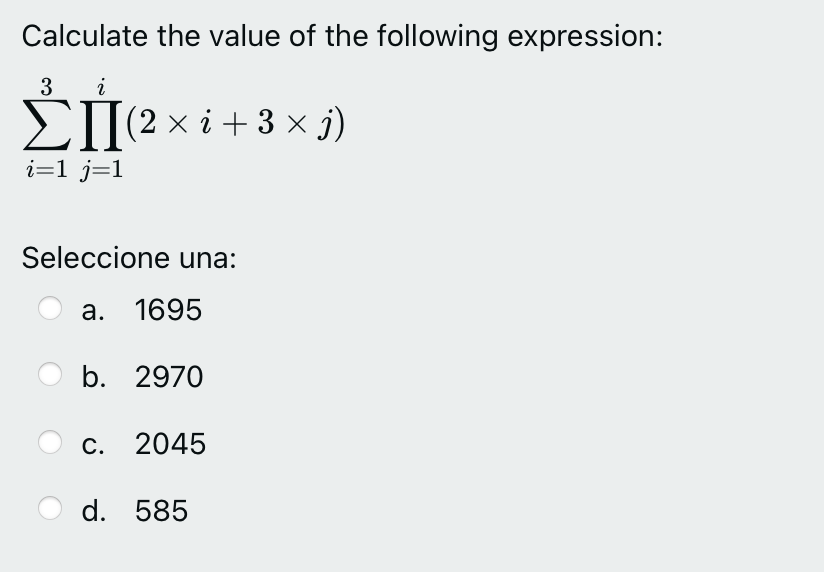 Calculate the value of the following expression: 3 i ΣΠ2 xi + 3 x 3) i=1 j=1 Seleccione una: a. 1695 b. 2970 C. 2045 d. 585