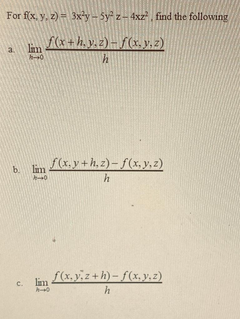 For \( f(x, y, z)=3 x^{2} y-5 y^{2} z-4 x z^{2} \), find a. \( \lim _{h \rightarrow 0} \frac{f(x+h, y, z)-f(x, y, z)}{h} \) b