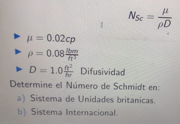 A Nsc μ = 0.02cp p = 0.08 lbm pD ► D = 1.0 Difusividad Determine el Número de Schmidt en: a) Sistema de Unidades britanicas.