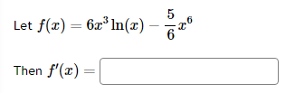 Let \( f(x)=6 x^{3} \ln (x)-\frac{5}{6} x^{6} \) Then \( f^{\prime}(x)= \)