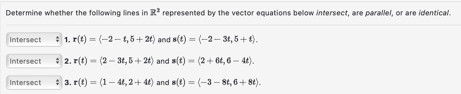 Determine whether the following lines in \( \mathbb{R}^{2} \) represented by the vector equations below intersect, are parall