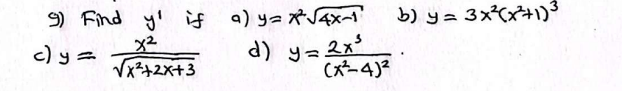 9) Find \( y^{\prime} \) if a) \( y=x^{2} \sqrt{4 x-1} \) b) \( y=3 x^{2}\left(x^{2}+1\right)^{3} \) c) \( y=\frac{x^{2}}{\sq