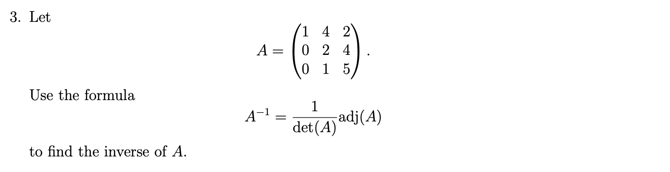 Solved 3. Let 1 4 2 A=0 2 4 0 5 1 Use the formula 1 A-1 = | Chegg.com