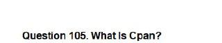 Solved Question 105. What is Cpan? | Chegg.com