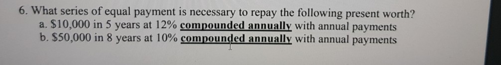 Solved 6. What series of equal payment is necessary to repay | Chegg.com