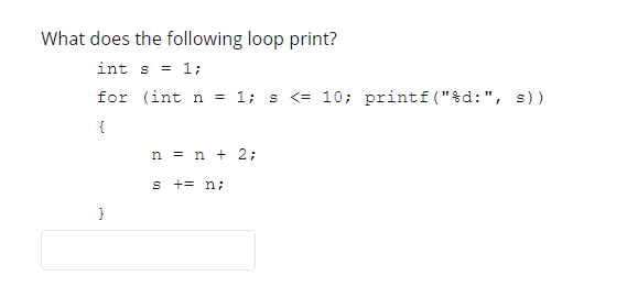 Solved What does the following loop print? int s = 1; for | Chegg.com