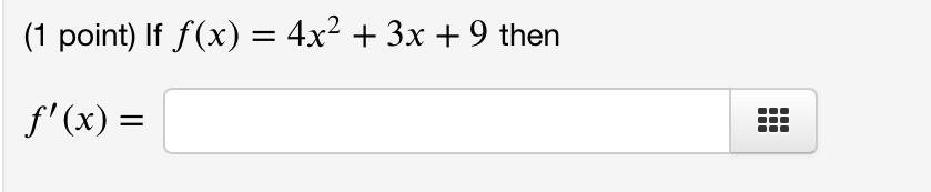 (1 point) If \( f(x)=4 x^{2}+3 x+9 \) \[ f^{\prime}(x)= \]