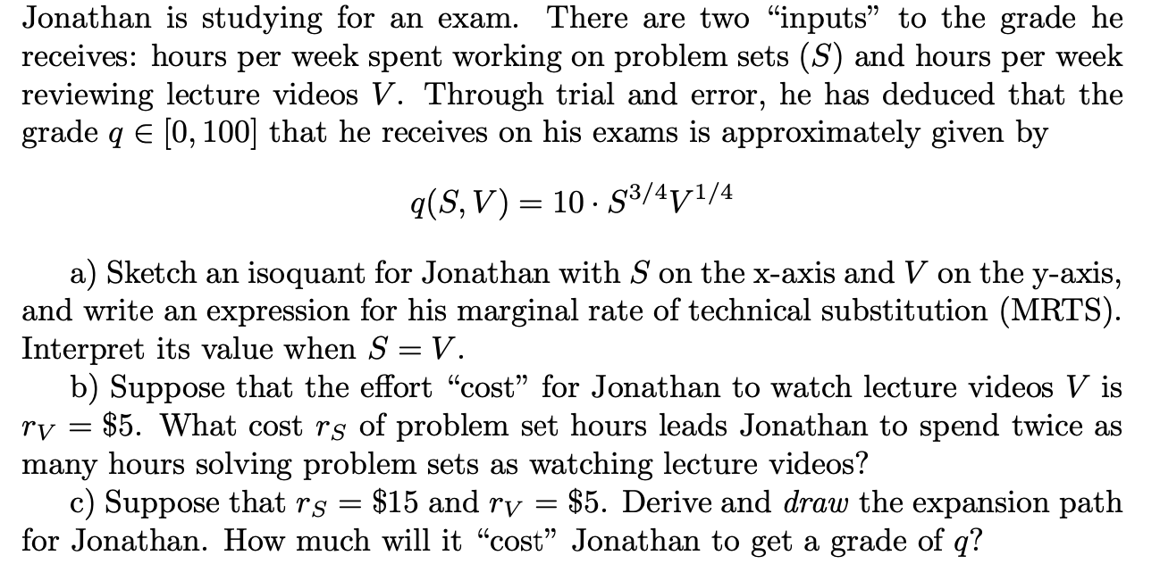 Jonathan is studying for an exam. There are two “inputs” to the grade he
receives: hours per week spent working on problem se