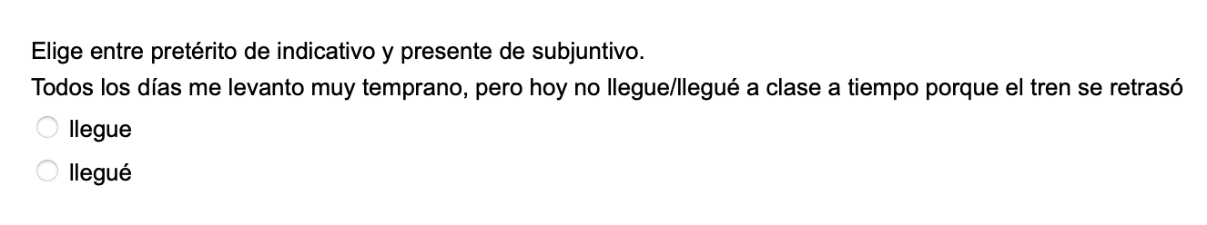 Elige entre pretérito de indicativo y presente de subjuntivo. Todos los días me levanto muy temprano, pero hoy no llegue/lleg