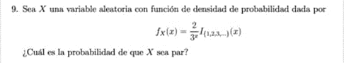 9. Sea \( X \) una variable aleatoria con función de densidad de probabilidad dada por \[ f_{X}(x)=\frac{2}{3^{x}} I_{(1,2,3,