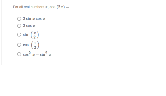 real numbers \( x, \cos (2 x)= \) \( 2 \sin x \cos x \) \( 2 \cos x \) \( \sin \left(\frac{x}{2}\right) \) \( \cos \left(\fra