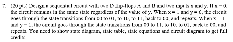 Solved 7. (20 pts) Design a sequential circuit with two D | Chegg.com