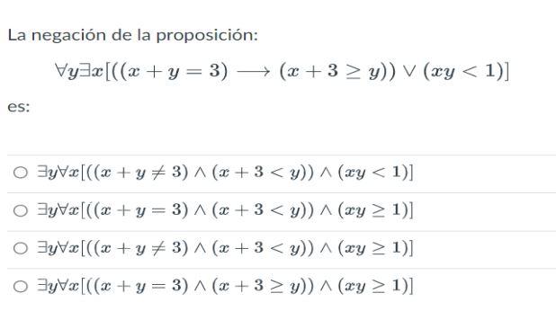 La negación de la proposición: \[ \forall y \exists x[((x+y=3) \longrightarrow(x+3 \geq y)) \vee(x y<1)] \] es: \[ \begin{arr