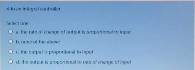 Solved 4 In an integral controller Select one: O a, the rate | Chegg.com