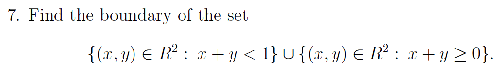 7. Find the boundary of the set \[ \left\{(x, y) \in R^{2}: x+y<1\right\} \cup\left\{(x, y) \in R^{2}: x+y \geq 0\right\} \]