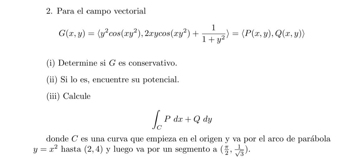 2. Para el campo vectorial G(x, y) = (y² cos(xy²), 2xycos(xy²) + = = (P(x, y), Q(x, y)) (i) Determine si G es conservativo. (