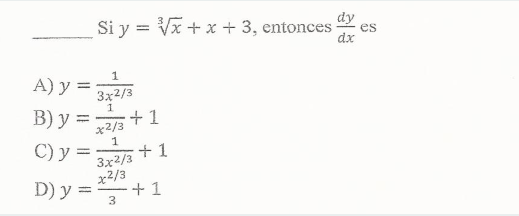 Si \( y=\sqrt[3]{x}+x+3 \), entonces \( \frac{d y}{d x} \) es A) \( y=\frac{1}{3 x^{2 / 3}} \) B) \( y=\frac{1}{x^{2 / 3}}+1