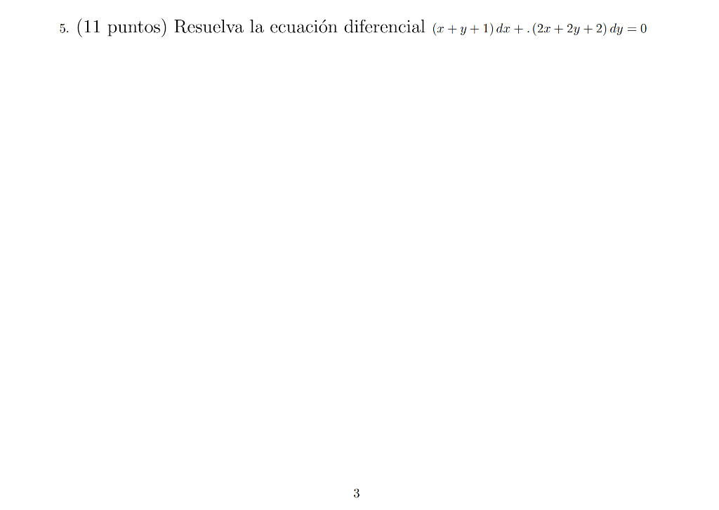 5. (11 puntos) Resuelva la ecuación diferencial \( (x+y+1) d x+.(2 x+2 y+2) d y=0 \)