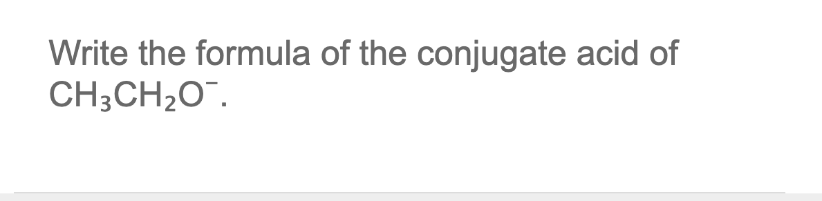 Solved Write the formula of the conjugate acid of CH3CH2O | Chegg.com