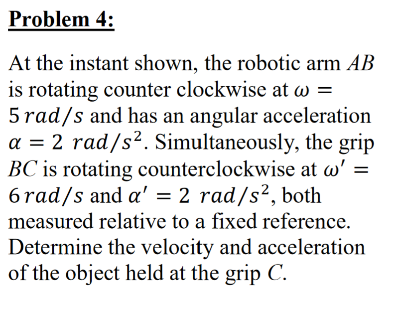At the instant shown, the robotic arm \( A B \) is rotating counter clockwise at \( \omega= \) \( 5 \mathrm{rad} / \mathrm{s}