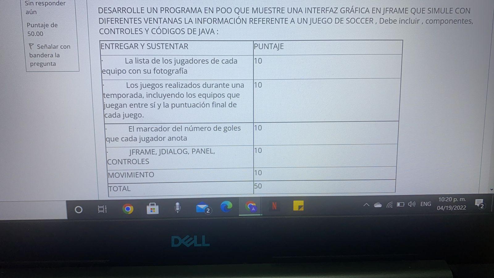 Sin responder aún Puntaje de 50.00 Señalar con bandera la pregunta DESARROLLE UN PROGRAMA EN POO QUE MUESTRE UNA INTERFAZ GRÁ