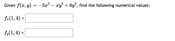 Given \( f(x, y)=-5 x^{5}-x y^{3}+6 y^{2} \), find the following numerical values: \[ f_{x}(1,4)= \] \[ f_{y}(1,4)= \]