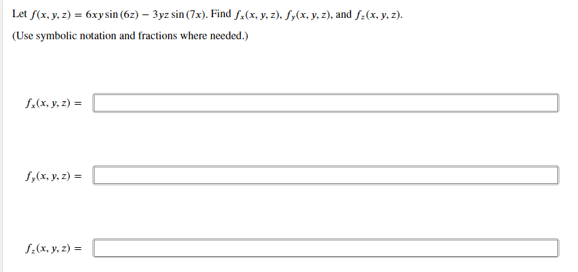 Let f(x, y, z) = 6xy sin (62) – 3yz sin (7x). Find fx(x, y, z), fy(x, y, z), and fz(x, y, z).
(Use symbolic notation and frac