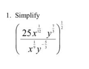 1. Simplify \[ \left(\frac{25 x^{\frac{1}{12}} y^{\frac{7}{3}}}{x^{\frac{1}{5}} y^{-\frac{5}{3}}}\right)^{\frac{1}{2}} \]