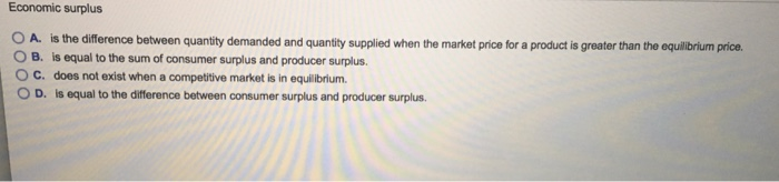 Solved Economic surplus O A. is the difference between | Chegg.com