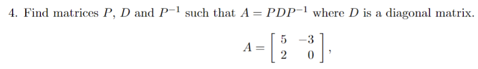 Solved 4. Find matrices P,D and P−1 such that A=PDP−1 where | Chegg.com
