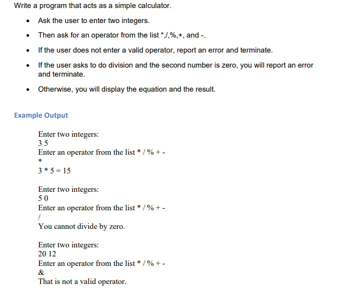 Write a program that acts as a simple calculator. • Ask the user to enter two integers. • Then ask for an operator from the l