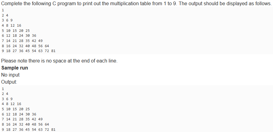 Complete the following C program to print out the multiplication table from 1 to 9 . The output should be displayed as follow