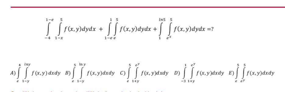 \[ \int_{-4}^{1-e} \int_{1-x}^{5} f(x, y) d y d x+\int_{1-e}^{1} \int_{e}^{5} f(x, y) d y d x+\int_{1}^{\ln 5} \int_{e^{x}}^{