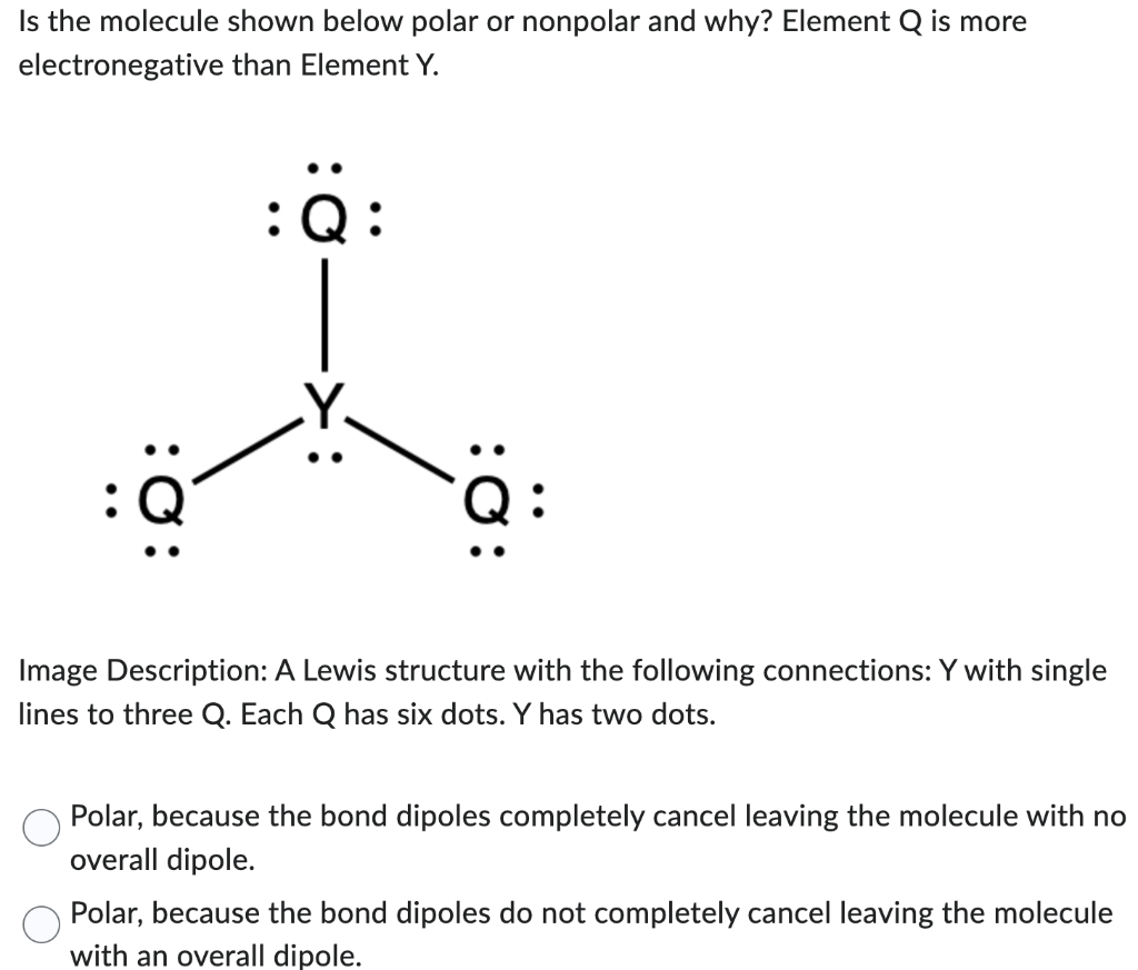 Solved Is the molecule shown below polar or nonpolar and | Chegg.com