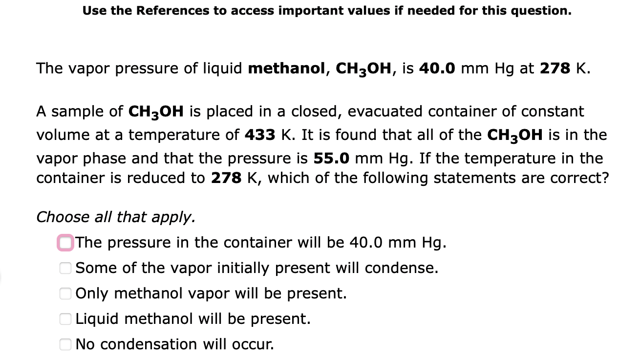 Use the References to access important values if needed for this question.
The vapor pressure of liquid methanol, CH3OH, is 4