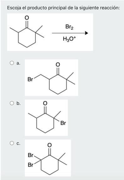 Escoja el producto principal de la siguiente reacción: \( \underset{\mathrm{Br}_{2}}{\mathrm{H}_{3} \mathrm{O}^{+}} \) a.
